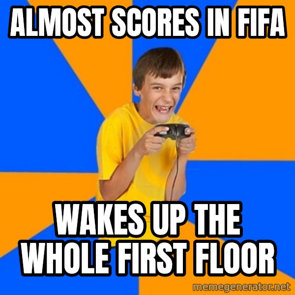 Annoying Gamer Kid meme: almost scores in FIFa / wakes up the whole first floor