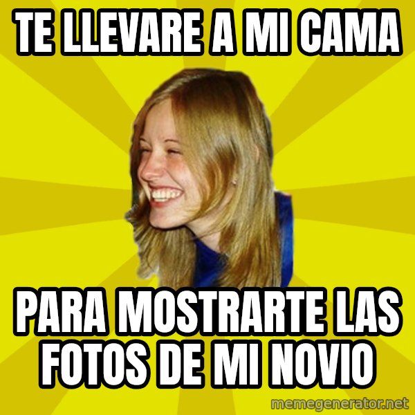Trologirl meme: te llevare a mi cama / para mostrarte las fotos de mi novio