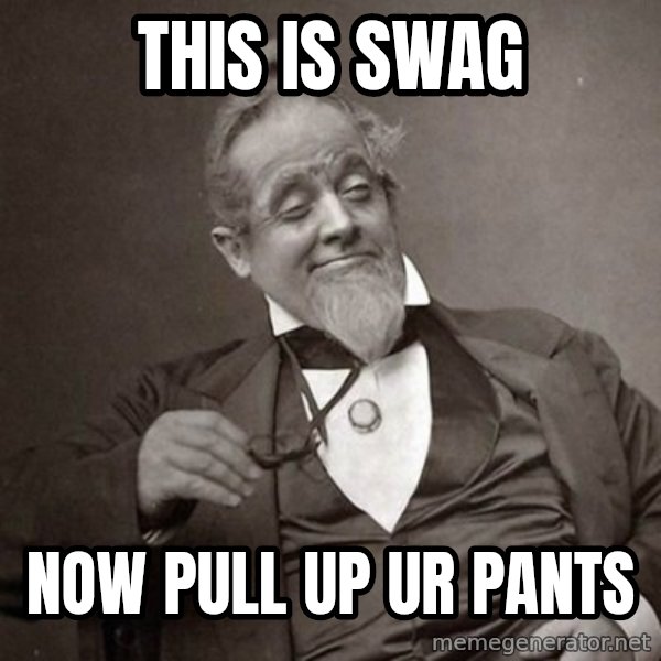 1889 [10] guy meme: This is Swag / Now pull up Ur pants
