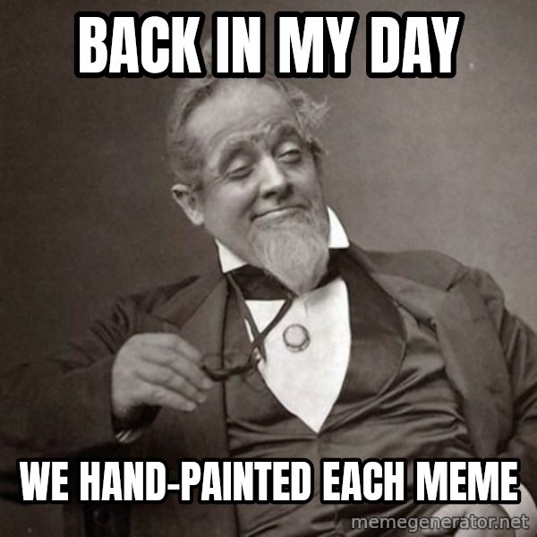 1889 [10] guy meme: Back in my day / we hand-painted each meme
