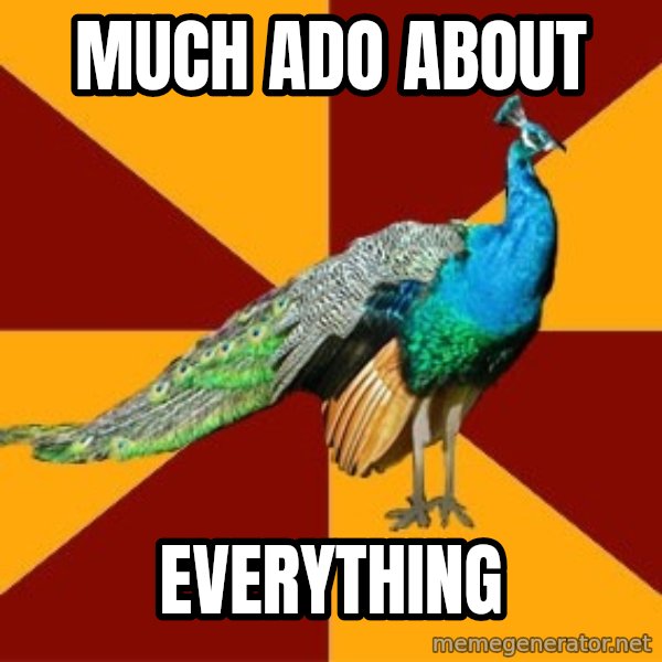 Thespian Peacock meme: MUCH ADO ABOUT / EVERYTHING