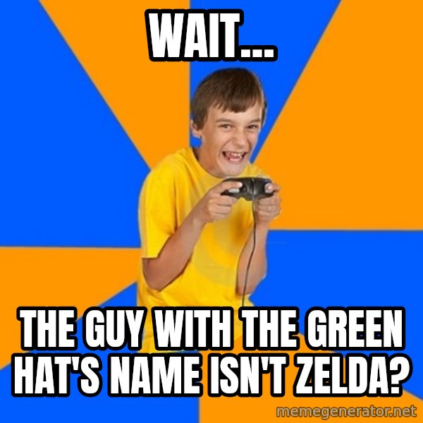 Annoying Gamer Kid meme: Wait... / The guy with the green hat's name isn't zelda?