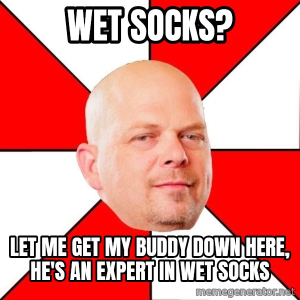 Pawn Stars meme: Wet socks? / let me get my buddy down here, he's an expert in wet socks