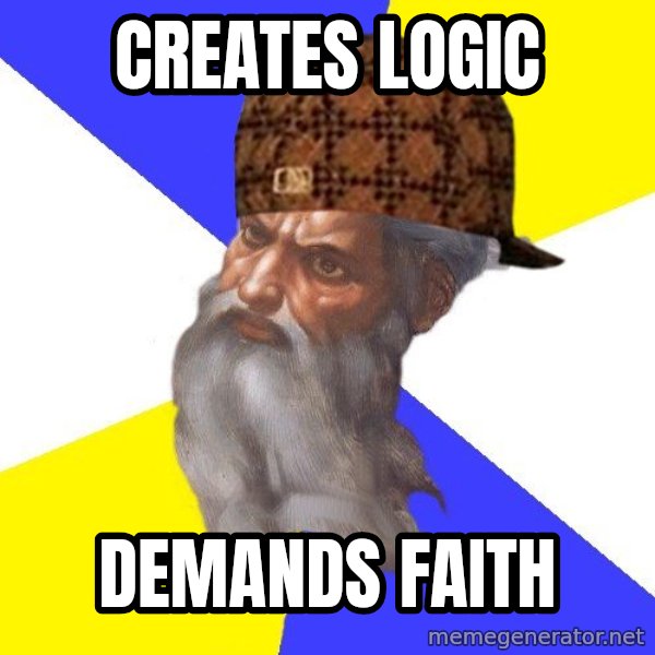 Scumbag God meme: Creates logic / Demands faIth