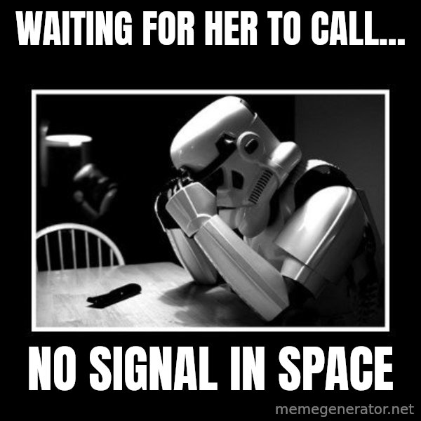 Sad Trooper meme: Waiting for her to call... / NO SIGNAL IN SPACE