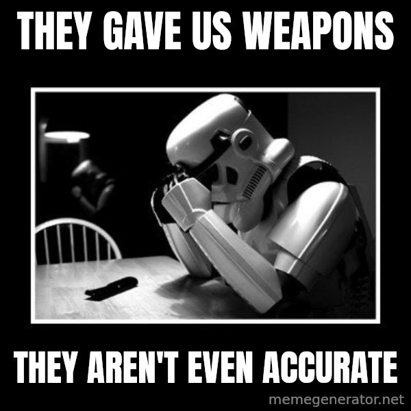 Sad Trooper meme: they gave us weapons / they aren't even accurate