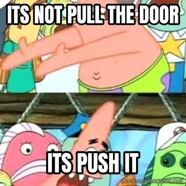 Push it Somewhere Else Patrick meme: ITS NOT PULL THE DOOR / ITS PUSH IT