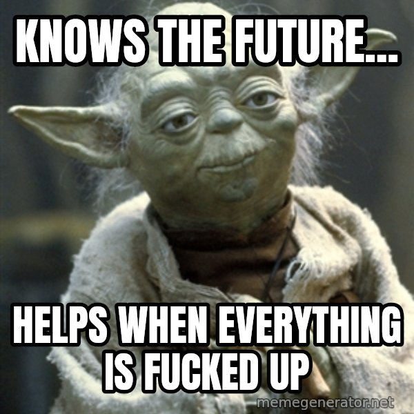 Yodanigger meme: Knows the future... / helps when everything is fucked up