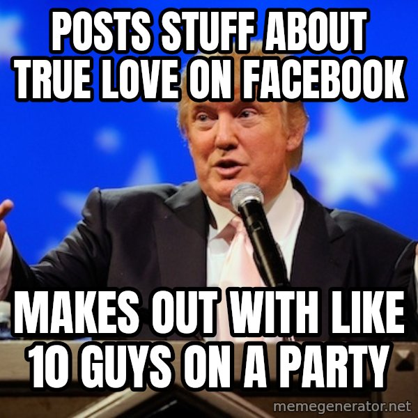 Annoying Facebook Girl meme: posts stuff about true love on facebook / makes out with like 10 guys on a party