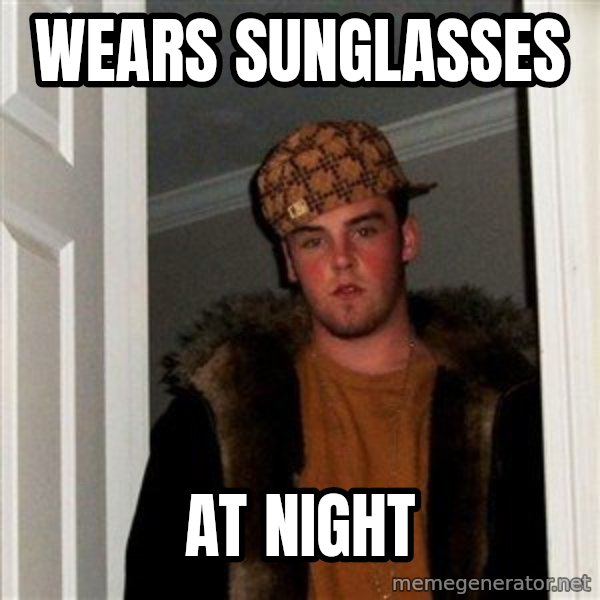 Scumbag Steve meme: wears sunglasses / at night