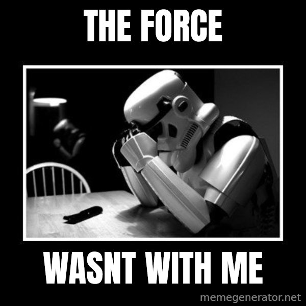 Sad Trooper meme: the force / wasnt with me