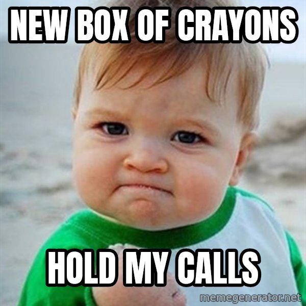 Victory Baby meme: new Box of crayons / hold my calls
