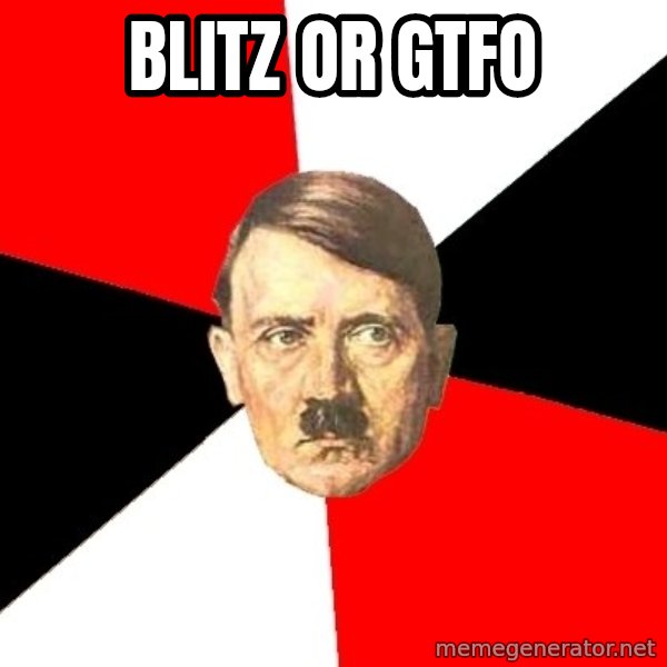 Advice Hitler meme: blitz or gtfo