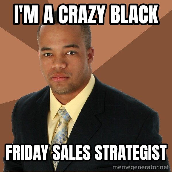 Successful Black Man meme: i'm a crazy black / friday sales strategist