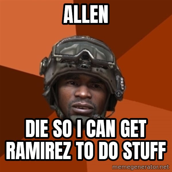 Sgt. Foley meme: allen / die so i can get ramirez to do stuff