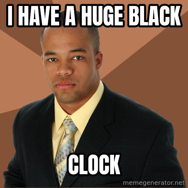 Successful Black Man meme: I have A HUGE BLACK / CLOCK