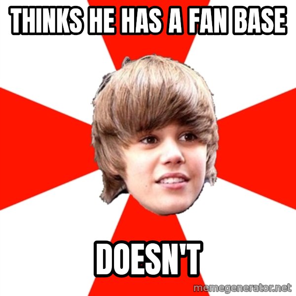 Justin Bieber meme: thinks he has a fan base / doesn't
