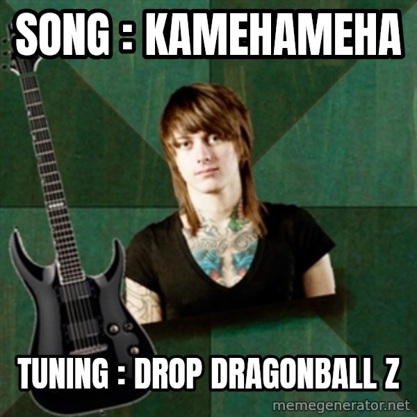 Progressive Guitarist meme: Song : kamehameha / tuning : drop dragonball z