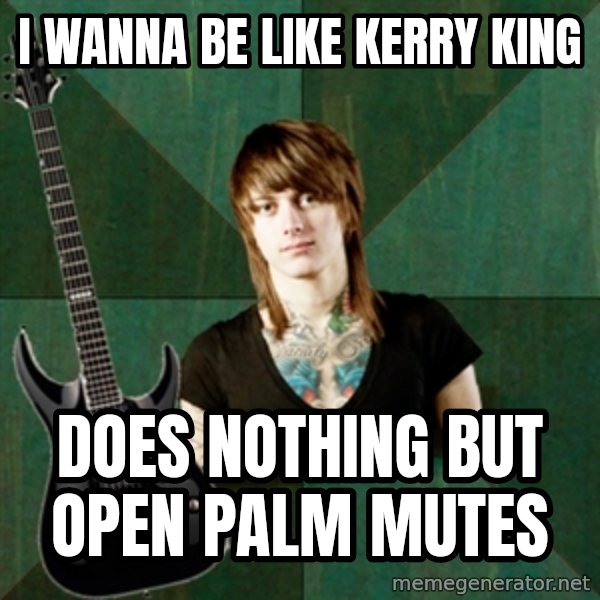 Progressive Guitarist meme: i wanna be like kerry king / does nothing but open palm mutes