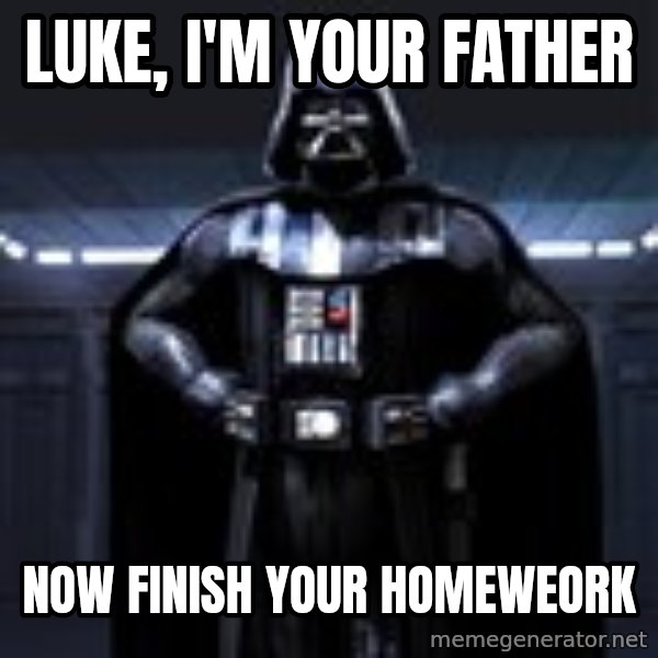 Darth Vader meme: luke, i'm your father / now finish your homeweork