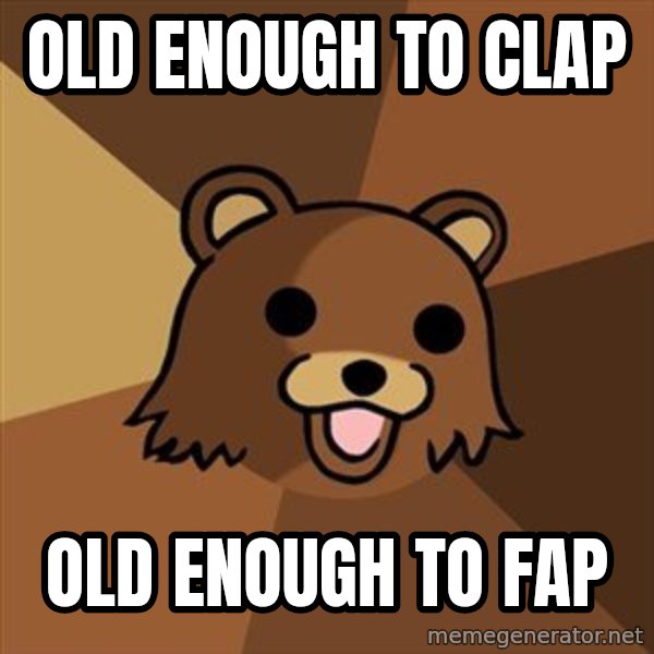 Pedobear meme: old enough to clap / old enough to fap