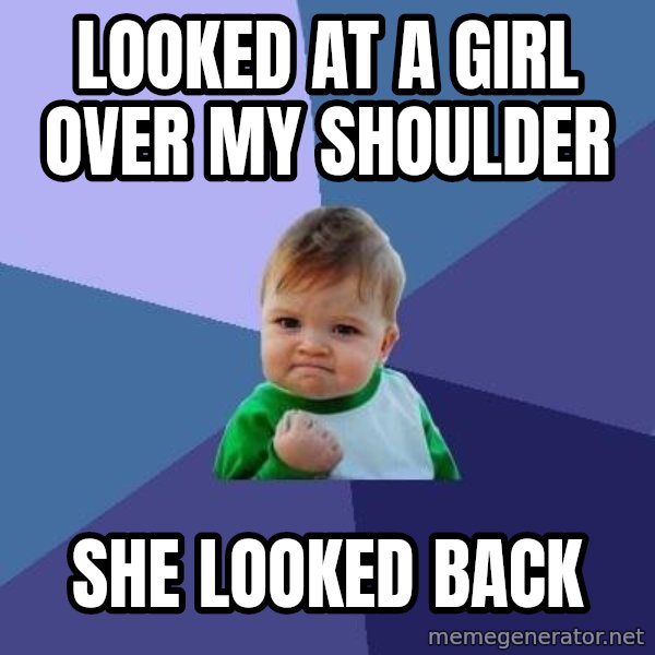 Success Kid meme: looked at a girl over my shoulder / she looked back