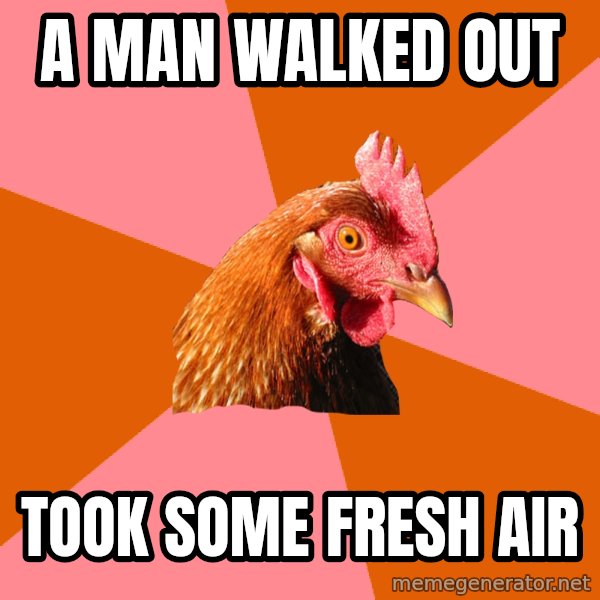 Anti Joke Chicken meme: a man walked out / took some fresh air