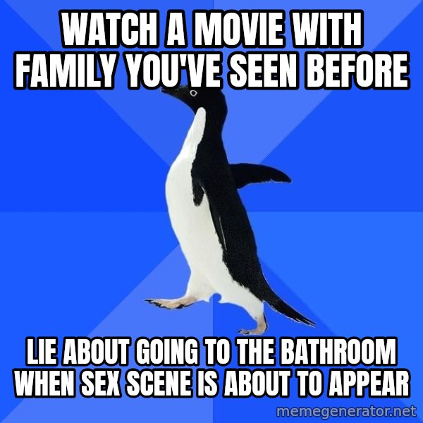 Socially Awkward Penguin meme: watch a movie with family you've seen before / lie about going to the bathroom when sex scene is about to appear