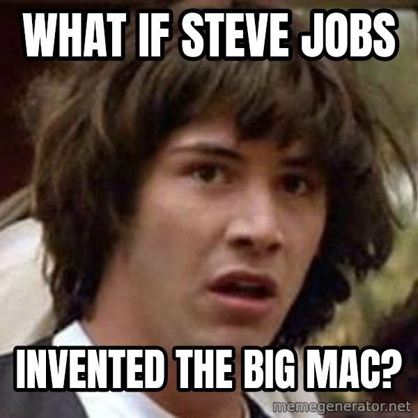 Conspiracy Keanu meme: What if steve jobs / invented the big mac?