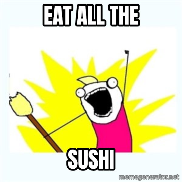 All the things meme: eat ALL The / sushi