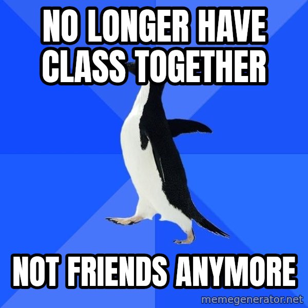 Socially Awkward Penguin meme: no longer have class together / not friends anymore