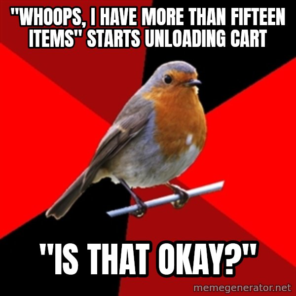 Retail Robin meme: "Whoops, i have more than fifteen items" starts unloading cart / "is that okay?"