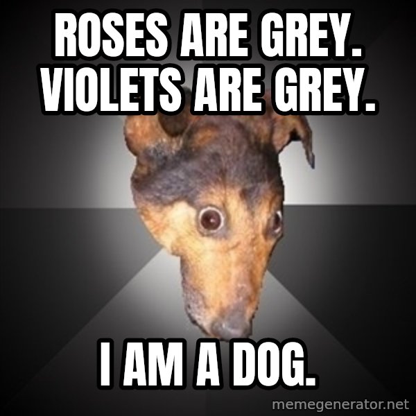 Depression Dog meme: roses are grey. violets are grey. / i am a dog.