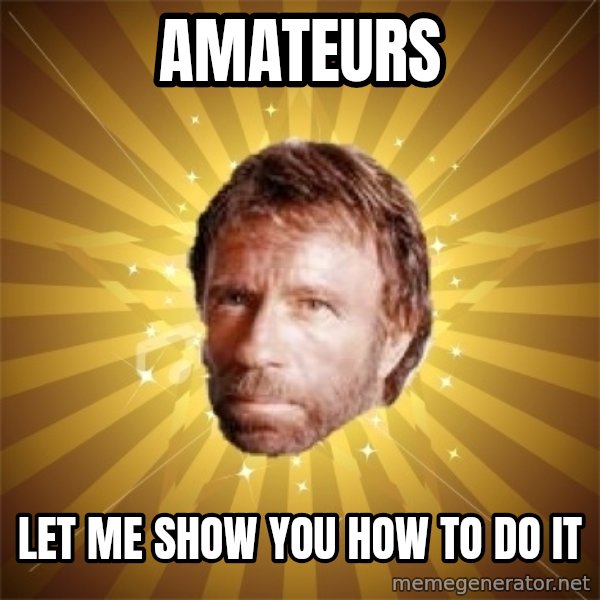 Chuck Norris Advice meme: Amateurs / Let me show you how to do it