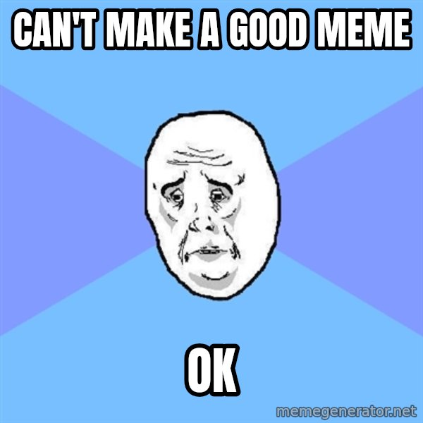 Okay Guy meme: can't make a good meme / ok