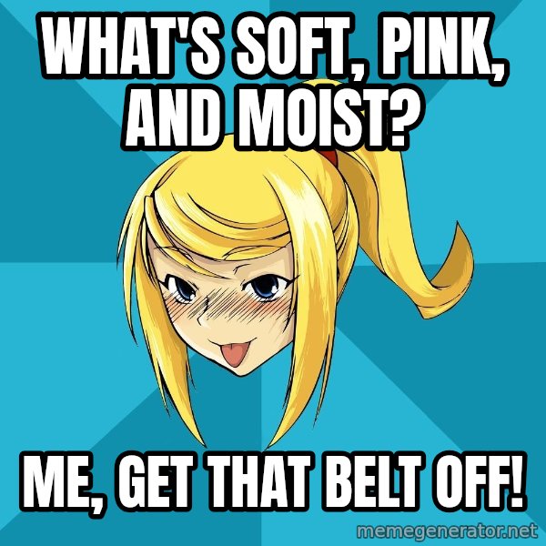 Horney Samus meme: What's Soft, pink, and moist? / Me, Get that belt off!