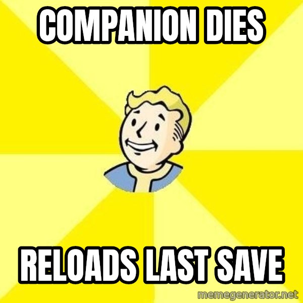 Fallout 3 meme: Companion Dies / Reloads last save