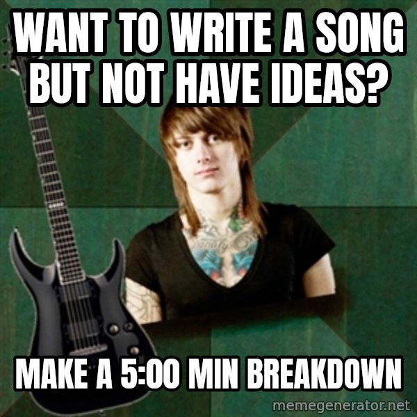 Progressive Guitarist meme: want to write a song but not have ideas? / make a 5:00 min breakdown