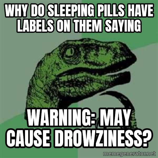 Philosoraptor meme: why do sleeping pills have labels on them saying / WARNING: may cause drowziness?
