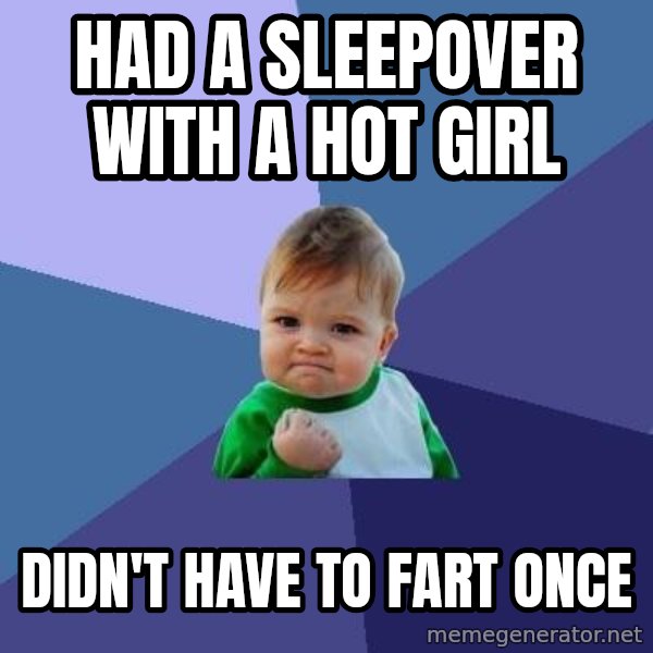 Success Kid meme: Had a sleepover with a hot girl / didn't have to fart once