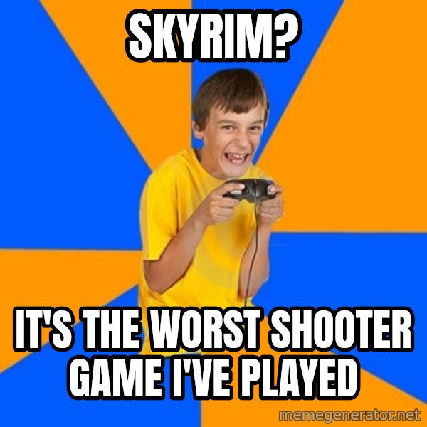 Annoying Gamer Kid meme: Skyrim? / It's the  worst shooter game I've played