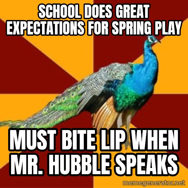 Thespian Peacock meme: School does great expectations for spring play / must bite lip when mr. hubble Speaks
