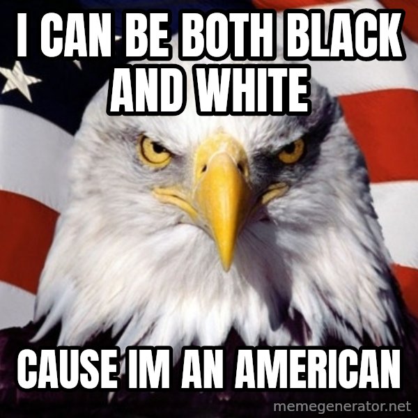 American Pride Eagle meme: i can be both black and white / cause im an american