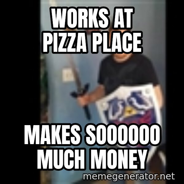 Internet White Knight meme: Works at pizza place / makes soooooo much money