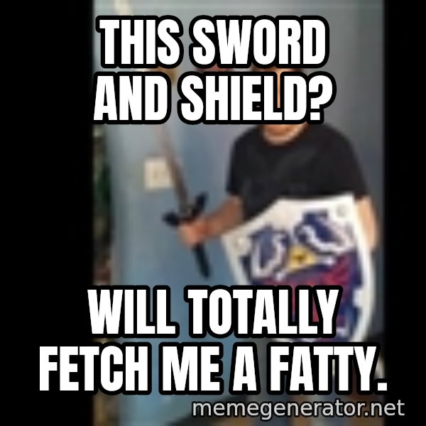 Internet White Knight meme: this sword and shield? / will totally fetch me a fatty.