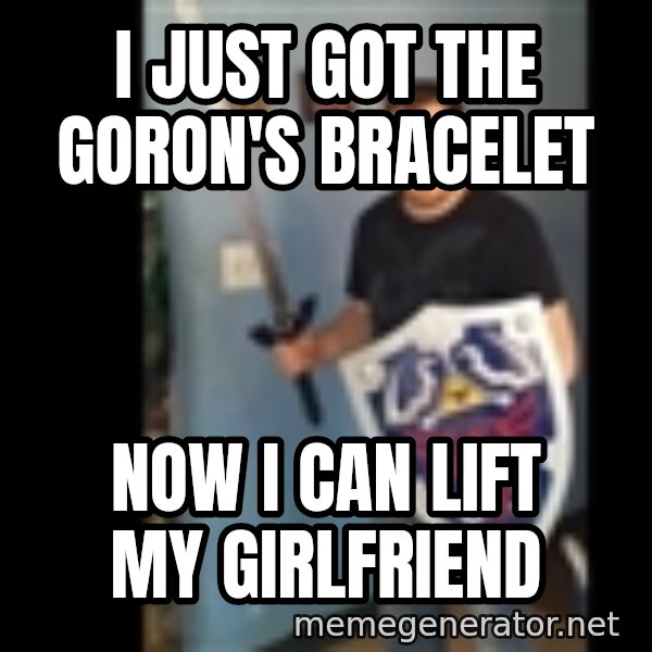 Internet White Knight meme: I just got the Goron's bracelet / Now i can lift my girlfriend