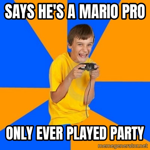 Annoying Gamer Kid meme: says he's a mario pro / only ever played Party