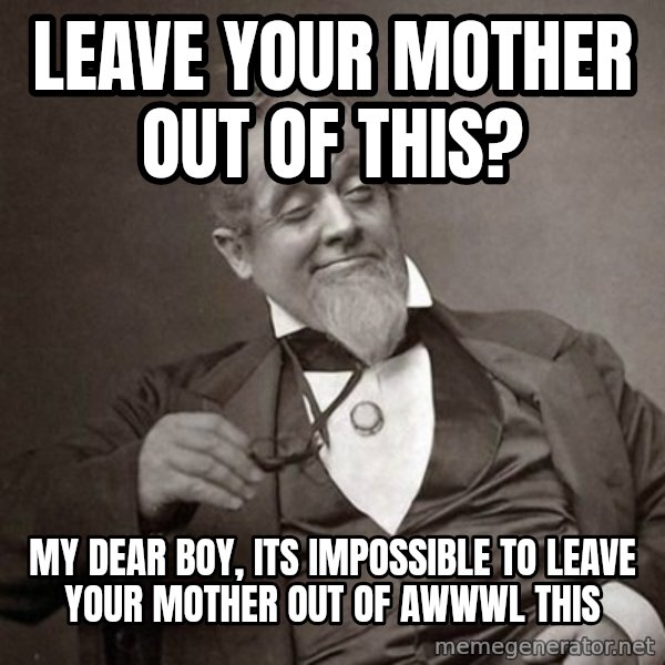 1889 [10] guy meme: leave your mother out of this? / my dear boy, its impossible to leave your mother out of awwwl this