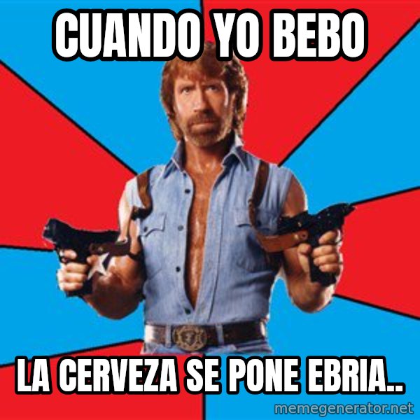 Chuck Norris  meme: Cuando Yo bebo / La cerveza se pone ebria..
