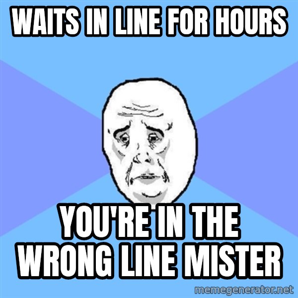 Okay Guy meme: waits in line for hours / you're in the wrong line mister